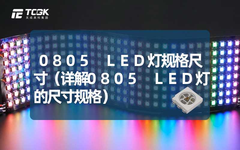 0805 LED灯规格尺寸（详解0805 LED灯的尺寸规格）